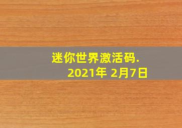 迷你世界激活码. 2021年 2月7日